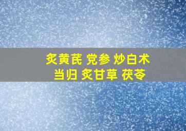 炙黄芪 党参 炒白术 当归 炙甘草 茯苓